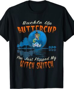 Buckle Up Buttercup You Just Flipped My Witch Switch Tee T-Shirt