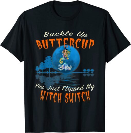 Buckle Up Buttercup You Just Flipped My Witch Switch Tee T-Shirt