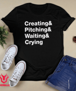 Creating & Pitching & Waiting & Crying Gift Shirt