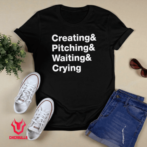 Creating & Pitching & Waiting & Crying Gift Shirt