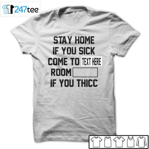 Custom Stay Home If You Sick Come To Room If You Thicc Tee Shirt