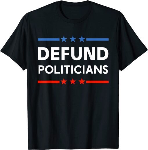 Defund Politicians 2021 T-Shirt