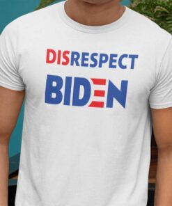 Disrespect Joe Biden 2021 Tee Shirt