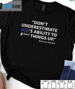 Don’t Underestimate Joe’s Ability To Fuck Things Up Barack Obama T-Shirt