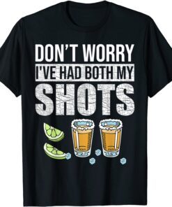 Don't Worry I've Had Both My Shots Vaccination Tequila Tee Shirt