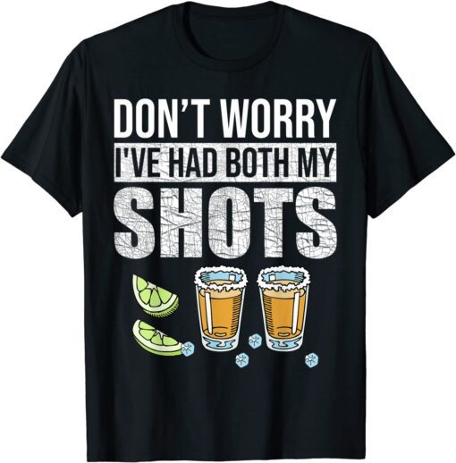 Don't Worry I've Had Both My Shots Vaccination Tequila Tee Shirt