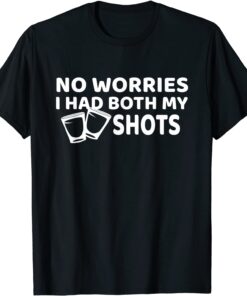 Don't Worry I've Had Both of My Shots Tee Shirt