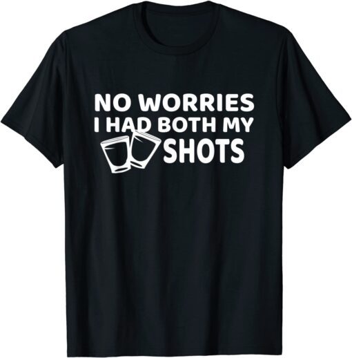 Don't Worry I've Had Both of My Shots Tee Shirt