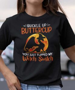 Dragon Buckle Up Buttercup You Just Flipped My Witch Switch Tee Shirt