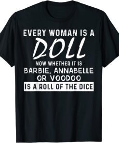 Every Woman Is A Doll Now Whether It Is Barbie Annabelle Or Tee Shirt