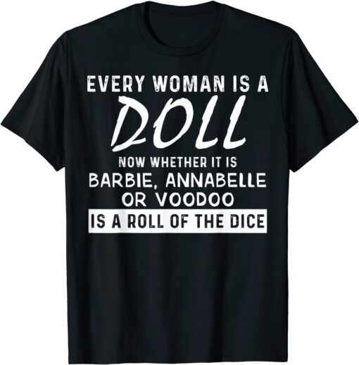 Every Woman Is A Doll Now Whether It Is Barbie Annabelle Or Tee Shirt