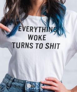 Everything Woke Turns To Shit Tee Shirt