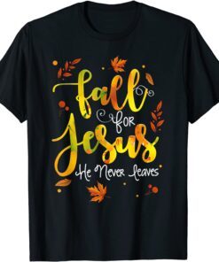 Fall for Jesus He Never Leaves Christian Faith Jesus Lover Tee Shirt