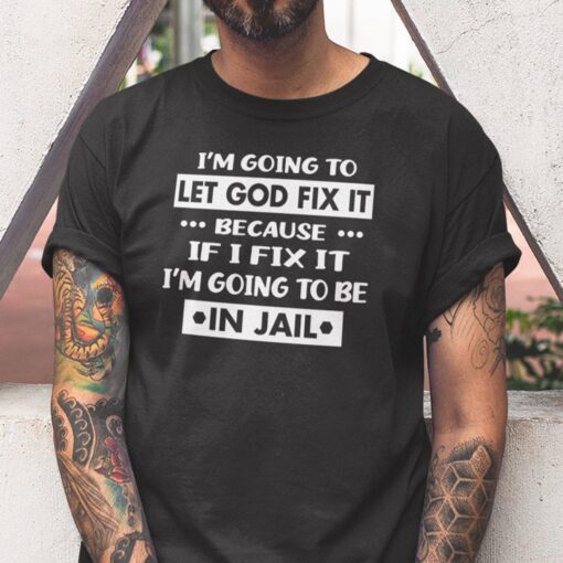 Funny I’m Going To Let God Fix It Tee Shirt