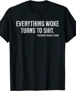 Trump Everything Woke Turns To Shit Shirt Tee T-Shirt