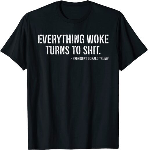 Trump Everything Woke Turns To Shit Shirt Tee T-Shirt