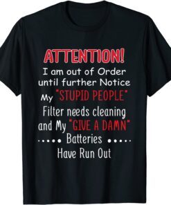 I Am Out Of Order Until Further Notice My Stupid People Filter Needs Cleaning And My Give A Damn Tee Shirt