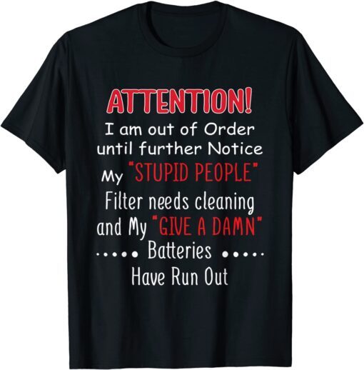 I Am Out Of Order Until Further Notice My Stupid People Filter Needs Cleaning And My Give A Damn Tee Shirt