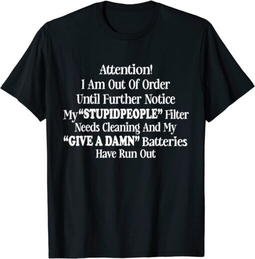 I Am Out Of Order Until Further Notice My Stupid People Shirt T-Shirt