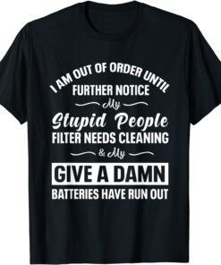 I Am Out Of Order Until Further Notice My Stupid People Tee Shirt