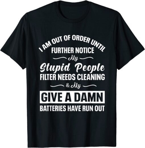 I Am Out Of Order Until Further Notice My Stupid People Tee Shirt