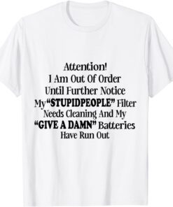 I Am Out Of Order Until Further Notice My Stupid People Gift Shirt