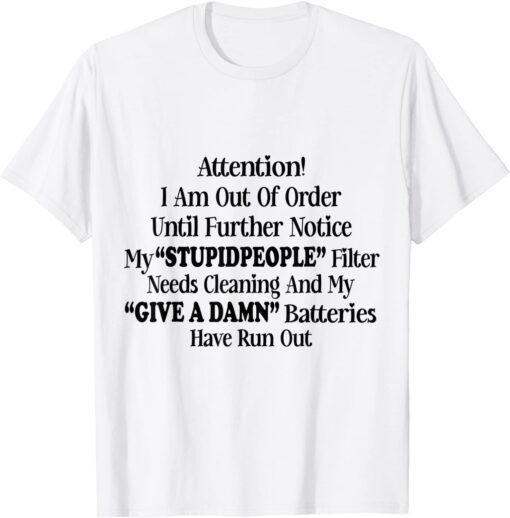 I Am Out Of Order Until Further Notice My Stupid People Gift Shirt