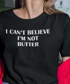 I Can’t Believe I’m Not Butter Gift Shirt