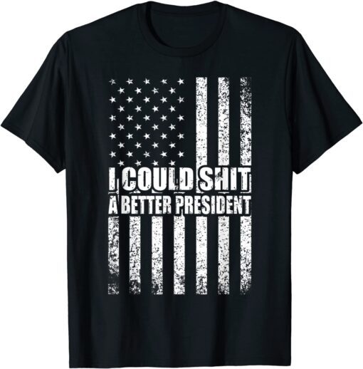 I Could Shit A Better President Flag Official Shirt