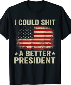 I Could Shit A Better President Sarcastic Usa Flag Gift T-Shirt