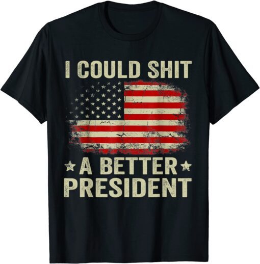 I Could Shit A Better President Sarcastic Usa Flag Gift T-Shirt