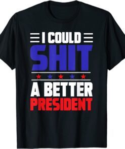 I Could Shit A Better President 2021 Shirt