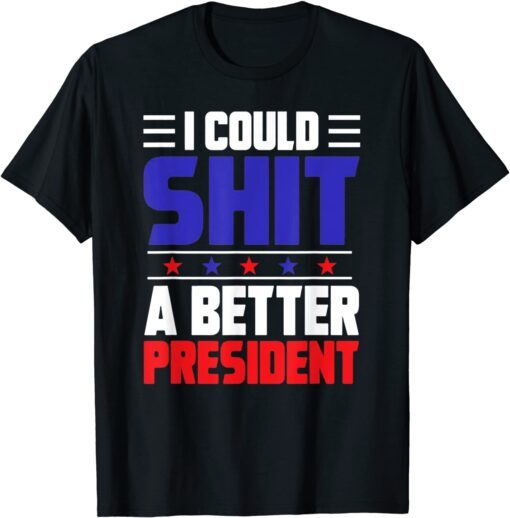 I Could Shit A Better President 2021 Shirt