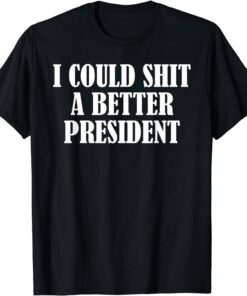 I Could Shit A Better President Tee T-Shirt