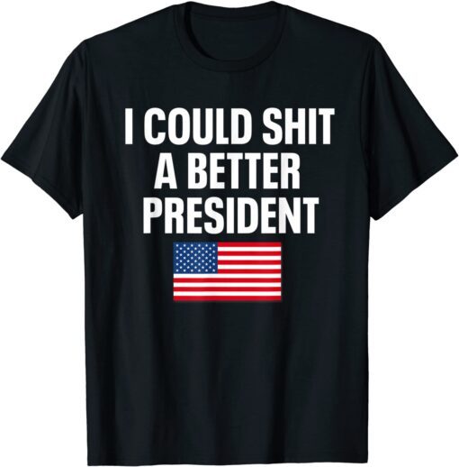 I Could Shit A Better President Flag Tee Shirt