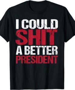 I Could Shit A Better President Gift Shirt