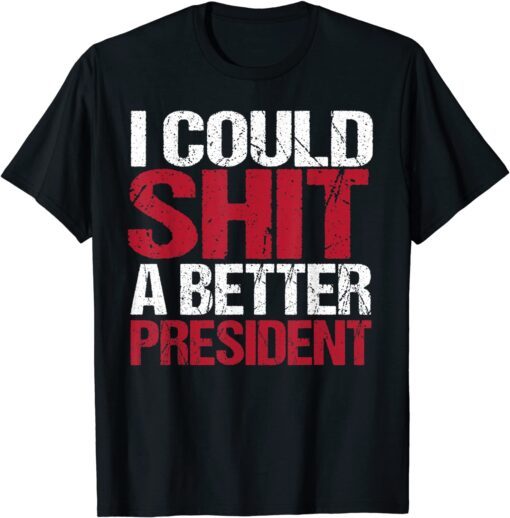 I Could Shit A Better President Gift Shirt