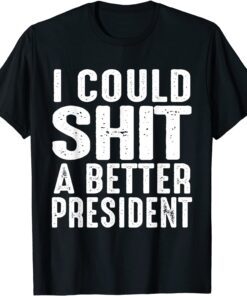 I Could Shit A Better President Unisex Shirt