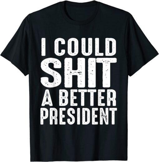 I Could Shit A Better President Unisex Shirt