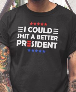 I Could Shit A Better President Tee Shirt