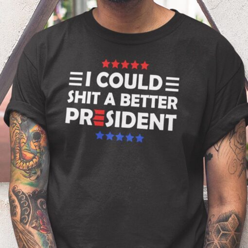 I Could Shit A Better President Tee Shirt