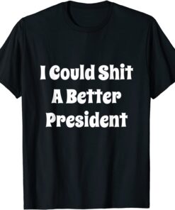 I Could Shit A Better President Vintage Gift Shirt