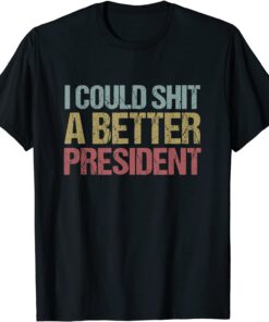 I Could Shit a Better President Anti-Trump Protest Tee Shirt