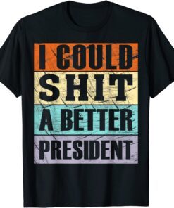 I Could Shit a Better President Anti-Trump Tee Shirt