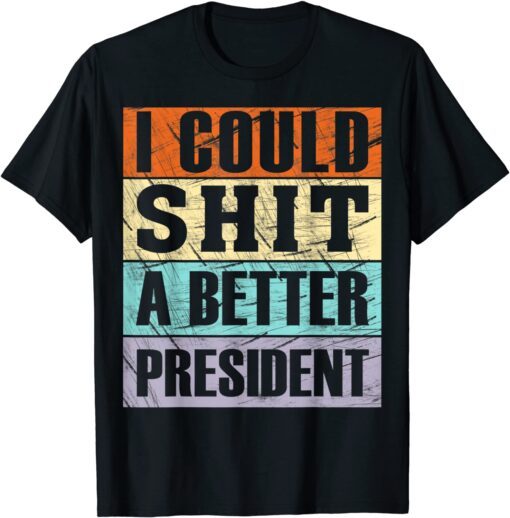 I Could Shit a Better President Anti-Trump Tee Shirt