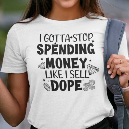 I Gotta Spending Money Like I Sell Dope Official Shirt