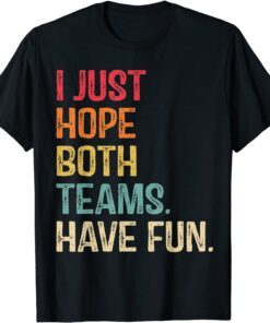 I Just Hope Both Teams Have Fun Tee Shirt