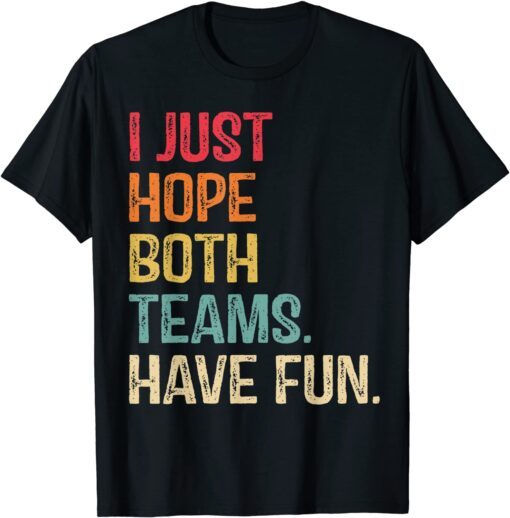 I Just Hope Both Teams Have Fun Tee Shirt