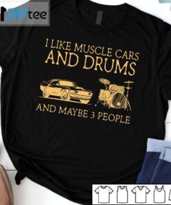I Like Muscle Cars And Drums And Maybe 3 People T-Shirt