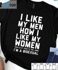 I Like My Men How I Like My Women That’s It That’s The Whole Joke I’m A Bisexual Tee Shirt